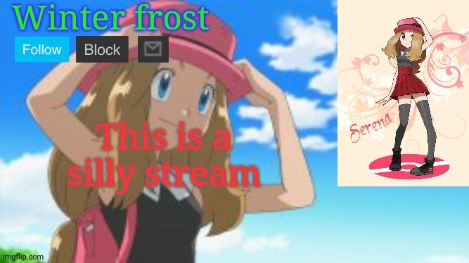 Winter frost serena template | This is a silly stream | image tagged in winter frost serena template | made w/ Imgflip meme maker