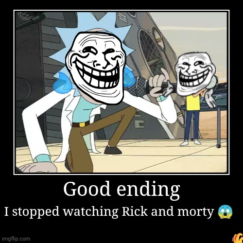 GOOD NEWS! GUYS LOOK! | Good ending | I stopped watching Rick and morty ? | image tagged in funny,demotivationals,demotivational chart,tv,rick and morty | made w/ Imgflip demotivational maker