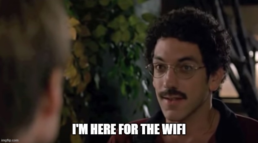 I'm here for the WiFi | I'M HERE FOR THE WIFI | image tagged in old school - i'm here for the gangbang | made w/ Imgflip meme maker