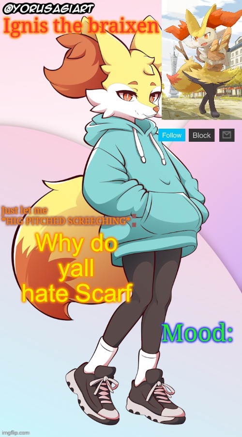 Ignis the braixen announcement template | Why do yall hate Scarf | image tagged in ignis the braixen announcement template | made w/ Imgflip meme maker