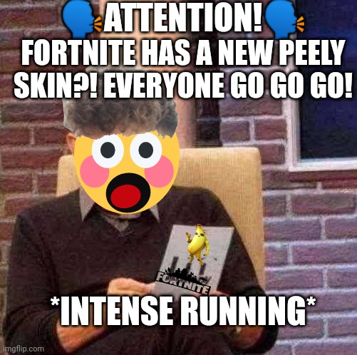 Fortnite | 🗣ATTENTION!🗣; FORTNITE HAS A NEW PEELY SKIN?! EVERYONE GO GO GO! *INTENSE RUNNING* | image tagged in memes,speech,fortnite,peely,funny | made w/ Imgflip meme maker