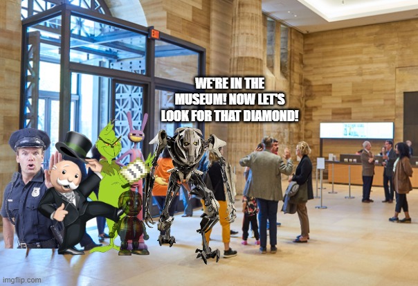 WE'RE IN THE MUSEUM! NOW LET'S LOOK FOR THAT DIAMOND! | made w/ Imgflip meme maker