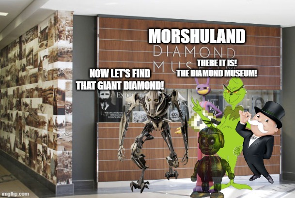 MORSHULAND THERE IT IS! THE DIAMOND MUSEUM! NOW LET'S FIND THAT GIANT DIAMOND! | made w/ Imgflip meme maker