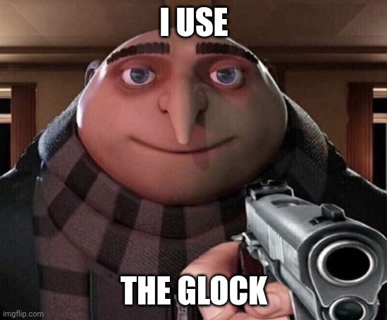 Gru Gun | I USE THE GLOCK | image tagged in gru gun | made w/ Imgflip meme maker