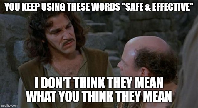 Princess Bride | YOU KEEP USING THESE WORDS "SAFE & EFFECTIVE"; I DON'T THINK THEY MEAN WHAT YOU THINK THEY MEAN | image tagged in princess bride | made w/ Imgflip meme maker