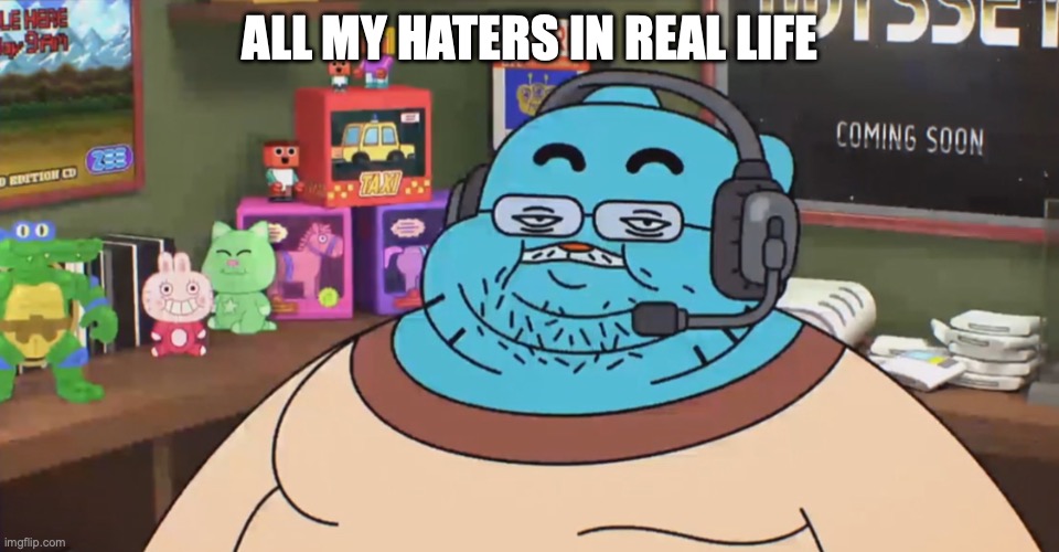 discord moderator | ALL MY HATERS IN REAL LIFE | image tagged in discord moderator | made w/ Imgflip meme maker
