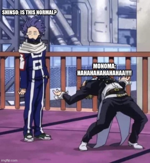actually | SHINSO: IS THIS NORMAL? MONOMA: HAHAHAHAHAHAHAA!!!! | image tagged in low quality mha | made w/ Imgflip meme maker