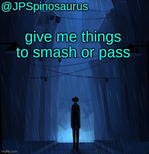 JPSpinosaurus LN announcement temp | give me things to smash or pass | image tagged in jpspinosaurus ln announcement temp | made w/ Imgflip meme maker
