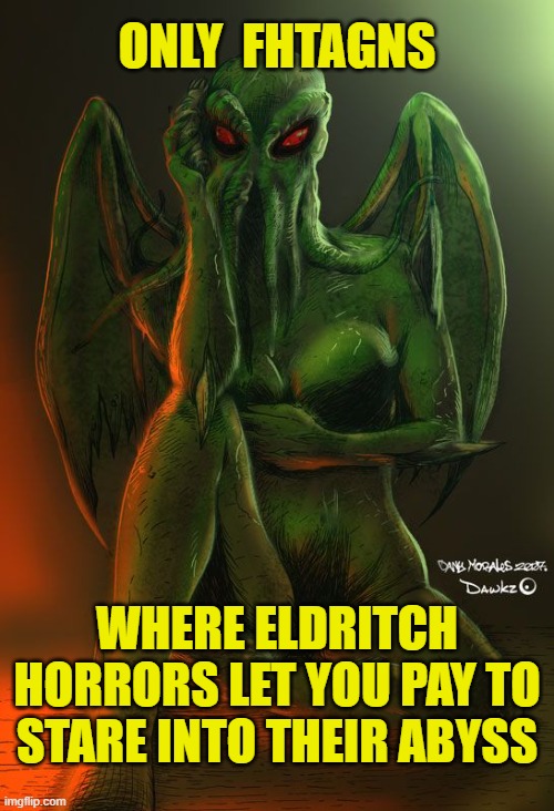 only fhtagns | ONLY  FHTAGNS; WHERE ELDRITCH HORRORS LET YOU PAY TO STARE INTO THEIR ABYSS | image tagged in oh wow are you actually reading these tags,cthulhu,funny,horror,sexy,onlyfans | made w/ Imgflip meme maker