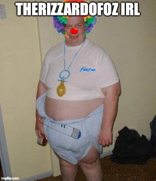 Big fat clown baby | THERIZZARDOFOZ IRL | image tagged in big fat clown baby | made w/ Imgflip meme maker