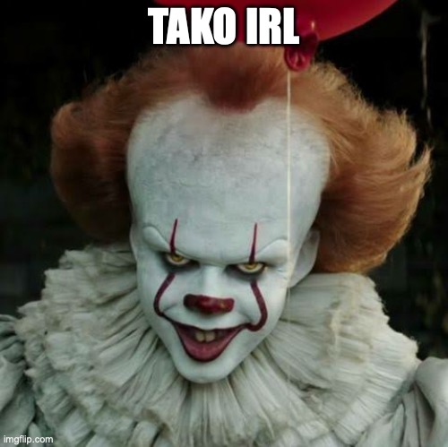 Pennywise | TAKO IRL | image tagged in pennywise | made w/ Imgflip meme maker