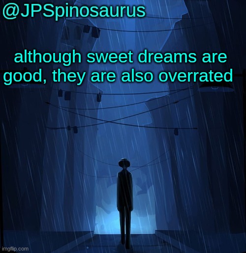 JPSpinosaurus LN announcement temp | although sweet dreams are good, they are also overrated | image tagged in jpspinosaurus ln announcement temp | made w/ Imgflip meme maker