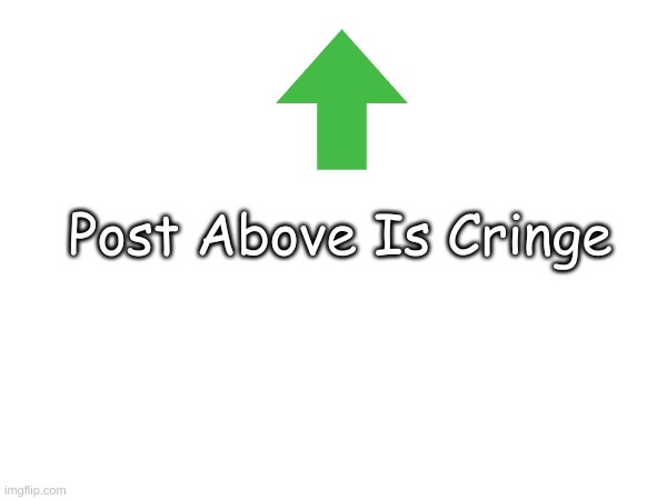 No T i t l e | Post Above Is Cringe | image tagged in abcdefg | made w/ Imgflip meme maker