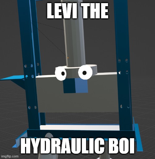 Levi the hydraulic boi | LEVI THE; HYDRAULIC BOI | image tagged in random bullshit go | made w/ Imgflip meme maker