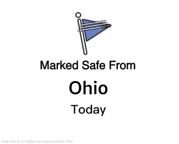 What is the AI cooking up | Marked Safe From Tornadoes, Buckeye Nuts, and Getting Caught in The Middle of the Ohio State-Michigan Rivalry! 🌪️🥜⭕🔵🔴; Ohio | image tagged in memes,marked safe from | made w/ Imgflip meme maker