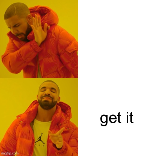 Drake Hotline Bling Meme | get it | image tagged in memes,drake hotline bling | made w/ Imgflip meme maker