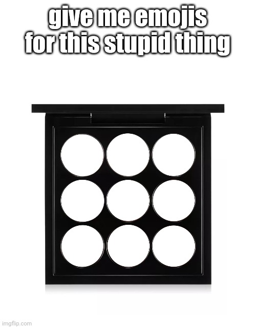 give me emojis for this stupid thing | made w/ Imgflip meme maker