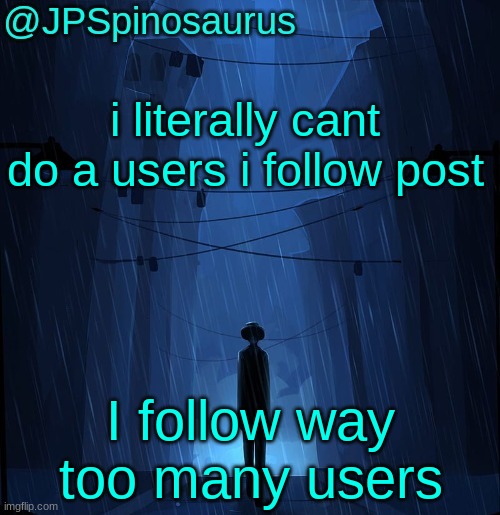 zad | i literally cant do a users i follow post; I follow way too many users | image tagged in jpspinosaurus ln announcement temp | made w/ Imgflip meme maker