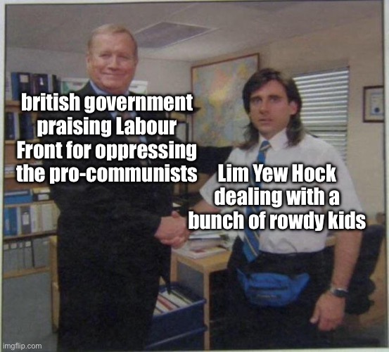 history class last term went wild with memes | british government praising Labour Front for oppressing the pro-communists; Lim Yew Hock dealing with a bunch of rowdy kids | image tagged in the office handshake,singapore,history | made w/ Imgflip meme maker