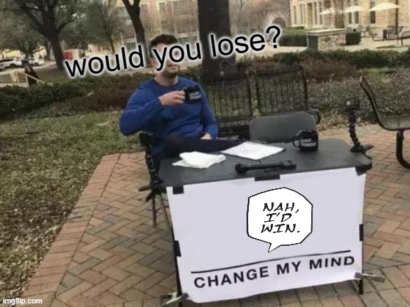 lobotomy kaisen | would you lose? | image tagged in memes,change my mind | made w/ Imgflip meme maker