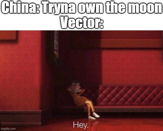 Hey. | China: Tryna own the moon
Vector: | image tagged in hey | made w/ Imgflip meme maker