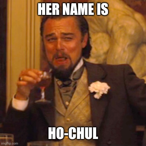 Laughing Leo Meme | HER NAME IS HO-CHUL | image tagged in memes,laughing leo | made w/ Imgflip meme maker
