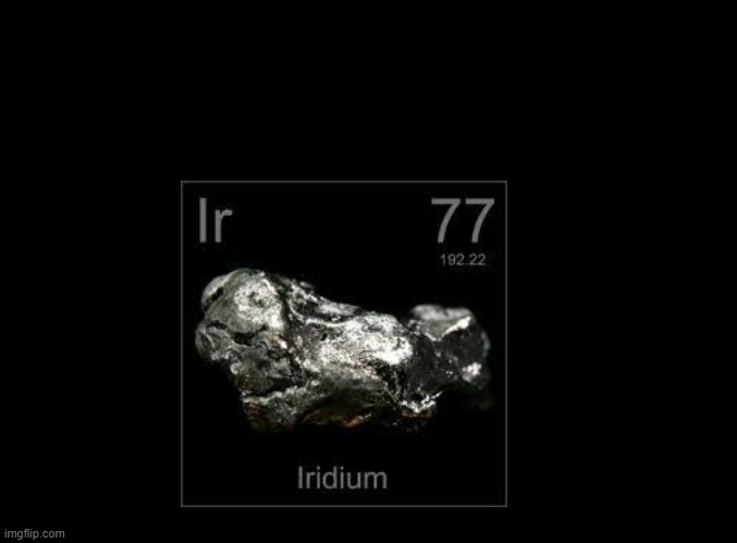 Imgflip usernames taken literally (Iridium) | image tagged in blank black | made w/ Imgflip meme maker