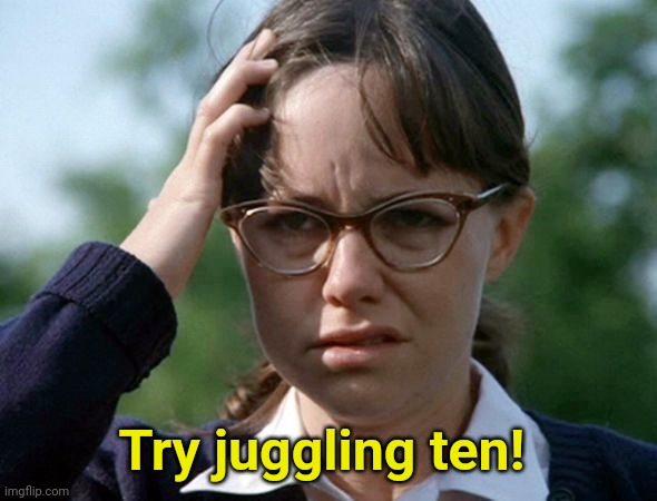 Sybil Sally Field 1976 movie | Try juggling ten! | image tagged in sybil sally field 1976 movie | made w/ Imgflip meme maker