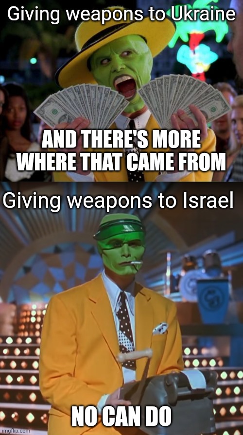 Unbelievable | Giving weapons to Ukraine; AND THERE'S MORE WHERE THAT CAME FROM; Giving weapons to Israel; NO CAN DO | image tagged in memes,money money,the mask accountant,biden,democrats | made w/ Imgflip meme maker