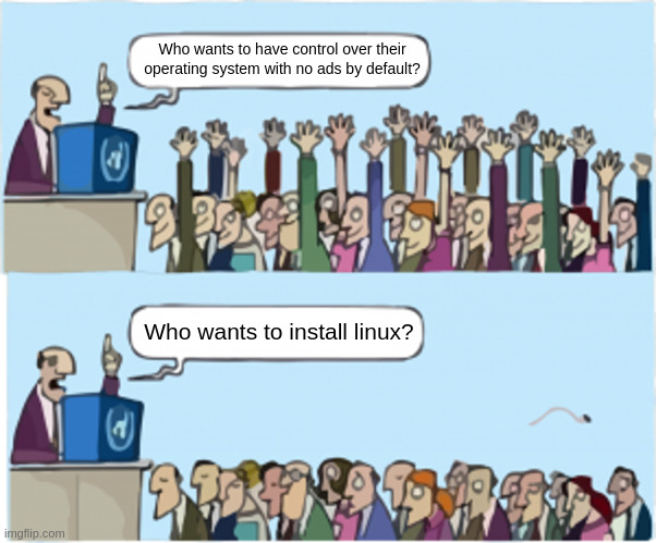 Who wants change | Who wants to have control over their operating system with no ads by default? Who wants to install linux? | image tagged in who wants change | made w/ Imgflip meme maker