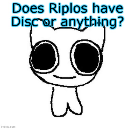 BTW Creature | Does Riplos have Disc or anything? | image tagged in btw creature | made w/ Imgflip meme maker