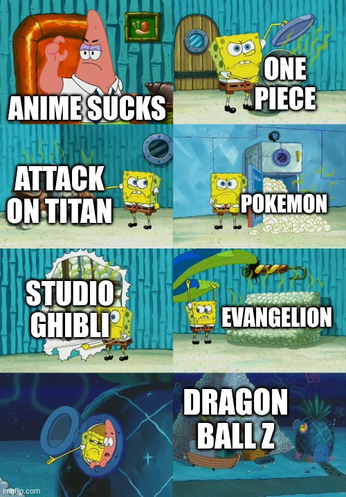 Spongebob diapers meme | ANIME SUCKS ONE PIECE ATTACK ON TITAN POKEMON STUDIO GHIBLI EVANGELION DRAGON BALL Z | image tagged in spongebob diapers meme | made w/ Imgflip meme maker