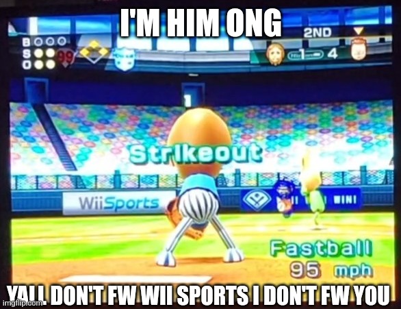 I'M HIM ONG; YALL DON'T FW WII SPORTS I DON'T FW YOU | made w/ Imgflip meme maker