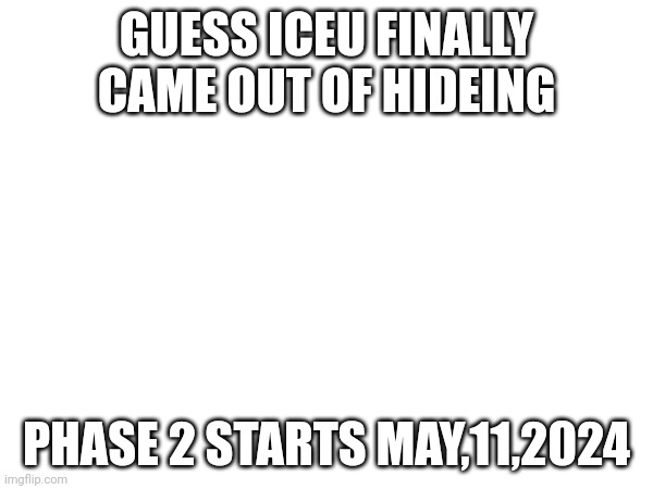 May the best win | GUESS ICEU FINALLY CAME OUT OF HIDEING; PHASE 2 STARTS MAY,11,2024 | made w/ Imgflip meme maker