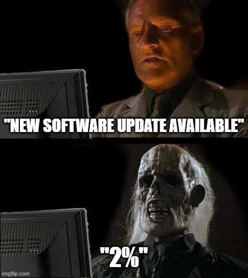 it's not the wait to 100%, it's the wait to get past even just 1% | "NEW SOFTWARE UPDATE AVAILABLE"; "2%" | image tagged in memes,i'll just wait here,microsoft,update | made w/ Imgflip meme maker