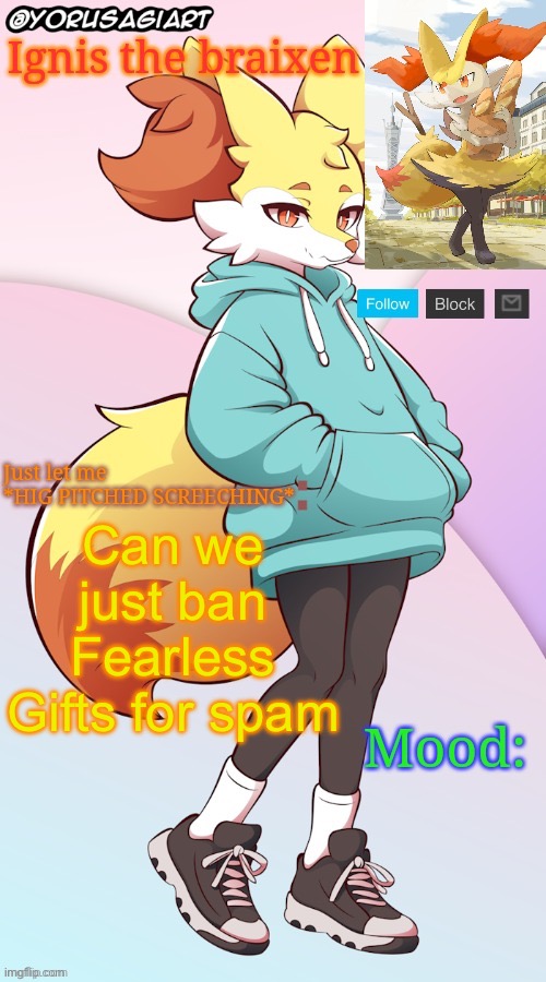 Ignis the braixen announcement template | Can we just ban Fearless Gifts for spam | image tagged in ignis the braixen announcement template | made w/ Imgflip meme maker