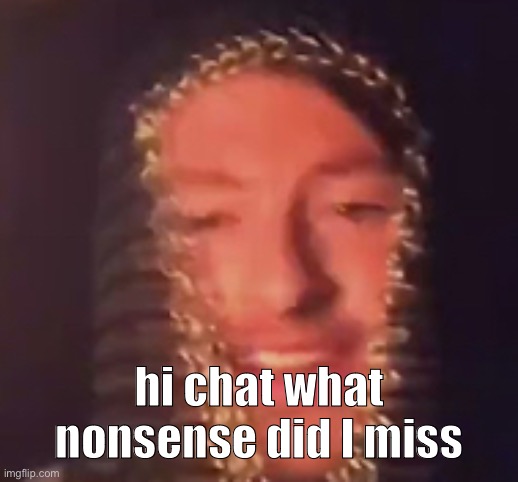 :smile: | hi chat what nonsense did I miss | image tagged in smile | made w/ Imgflip meme maker
