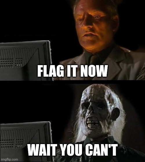 I'll Just Wait Here | FLAG IT NOW; WAIT YOU CAN'T | image tagged in memes,i'll just wait here | made w/ Imgflip meme maker