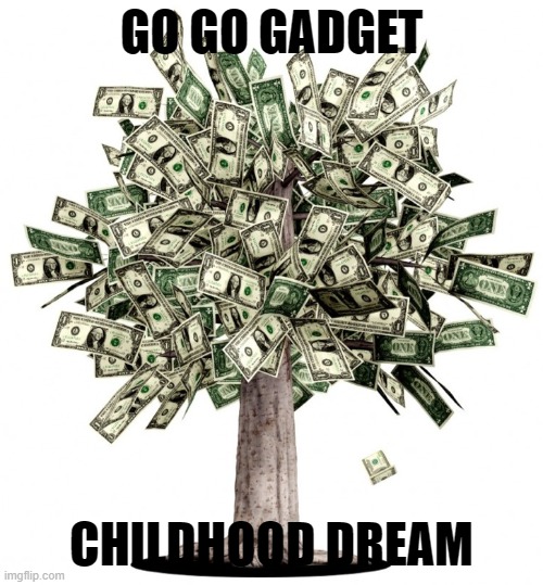 woulda been porn but i cant post that | GO GO GADGET; CHILDHOOD DREAM | image tagged in money tree | made w/ Imgflip meme maker
