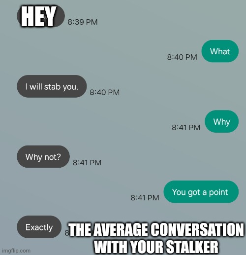 Stalker | HEY; THE AVERAGE CONVERSATION WITH YOUR STALKER | made w/ Imgflip meme maker