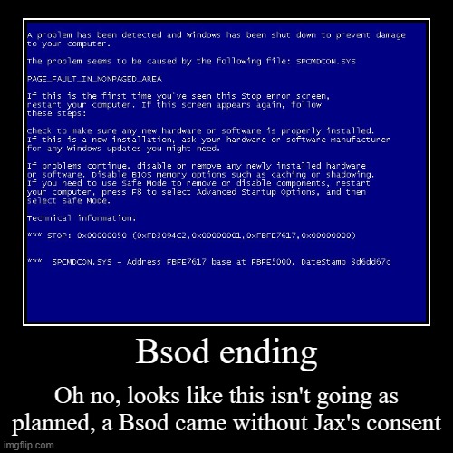 The amazing digital blue screen of death AKA TADbsod | Bsod ending | Oh no, looks like this isn't going as planned, a Bsod came without Jax's consent | image tagged in funny,demotivationals | made w/ Imgflip demotivational maker