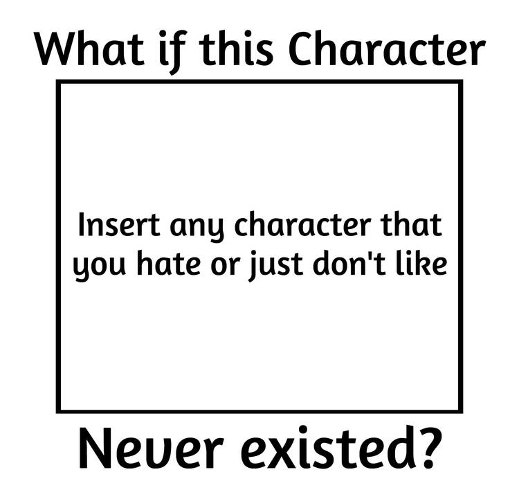 what if this character never existed ? Blank Meme Template