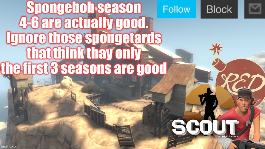 scouts 4 announcement temp | Spongebob season 4-6 are actually good. Ignore those spongetards that think thay only the first 3 seasons are good | image tagged in scouts 4 announcement temp | made w/ Imgflip meme maker