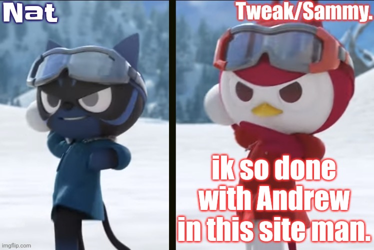 Nat and Tweak announcement temp | ik so done with Andrew in this site man. | image tagged in nat and tweak announcement temp | made w/ Imgflip meme maker