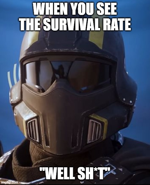 Helldiver | WHEN YOU SEE THE SURVIVAL RATE "WELL SH*T" | image tagged in helldiver | made w/ Imgflip meme maker