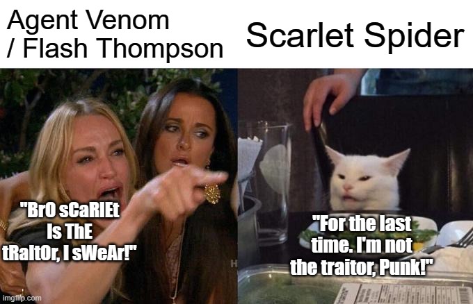 Ultimate Spider-Man S4E23 "The Spider Slayers - Part 3" In A Nutshell | Agent Venom / Flash Thompson; Scarlet Spider; "BrO sCaRlEt Is ThE tRaItOr, I sWeAr!"; "For the last time. I'm not the traitor, Punk!" | image tagged in memes,woman yelling at cat,spiderman | made w/ Imgflip meme maker