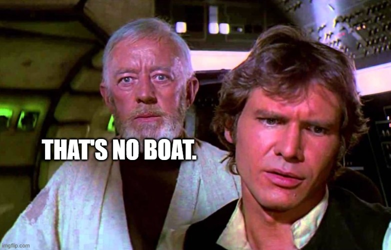 Obi Wan That's No Moon | THAT'S NO BOAT. | image tagged in obi wan that's no moon | made w/ Imgflip meme maker