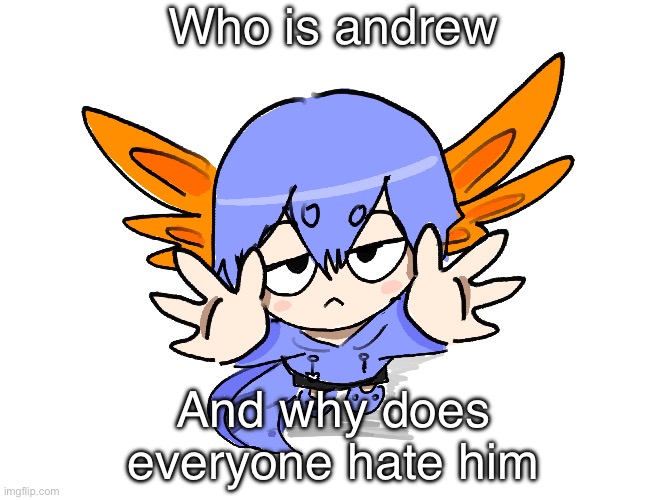 Ichigo I want up | Who is andrew; And why does everyone hate him | image tagged in ichigo i want up | made w/ Imgflip meme maker