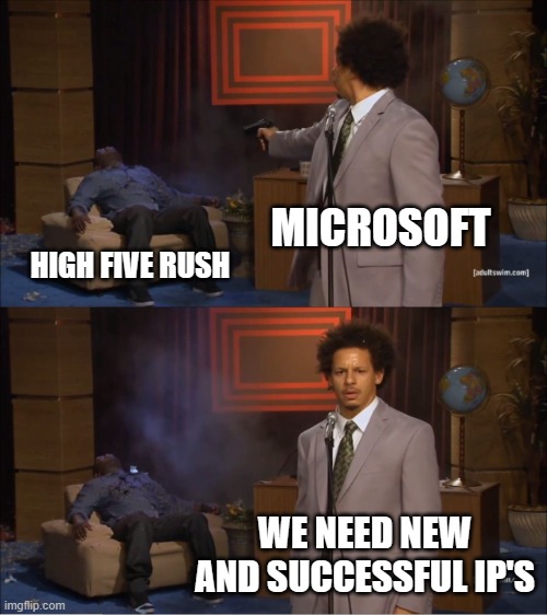 microsoft closing their studios | MICROSOFT; HIGH FIVE RUSH; WE NEED NEW AND SUCCESSFUL IP'S | image tagged in memes,who killed hannibal | made w/ Imgflip meme maker