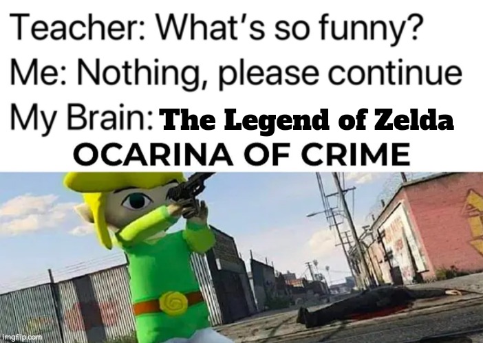 This is so weird. | The Legend of Zelda | image tagged in teacher what's so funny,funny,ocarina of time,crime | made w/ Imgflip meme maker